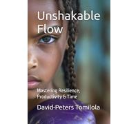 Unshakable Flow: Mastering Resilience, Productivity & Time