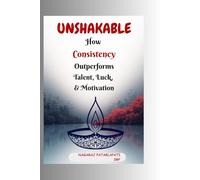 Unshakable: How Consistency Outperforms Talent, Luck, and Motivation