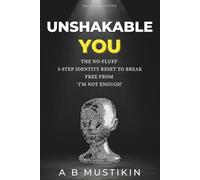 Unshakable You: The No-Fluff 5-Step Identity Reset To Break Free From ‘I’m Not Enough’