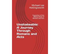 Unshakeable: A Journey Through Romans and Acts: Exposition of the Biblical Book of Romans and Acts