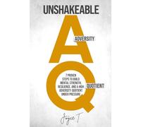 Unshakeable AQ: 7 Proven Steps to Build Mental Strength, Resilience, and a High Adversity Quotient Under Pressure (The Calm & Resilient Mind)