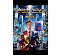 Unshakeable Authority: From Invisible Expert to Industry Beacon in 90 Days (Hard Life Problems Worth Solving)