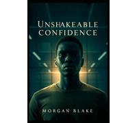Unshakeable Confidence: A Science-Backed Guide to Building Unwavering Self-Belief