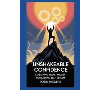 Unshakeable Confidence: Mastering Your Mindset for Lasting Self-Esteem (Self-help)