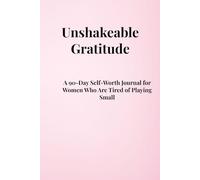 Unshakeable Gratitude: A 90-Day Self-Worth Journal for Women Who Are Tired of Playing Small