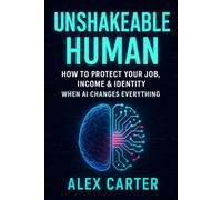 Unshakeable Human: How to Protect Your Job, Income & Identity When AI Changes Everything