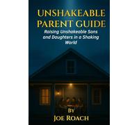 UNSHAKEABLE Parent Guide: Raising Unshakeable Sons and Daughters in a Shaking World