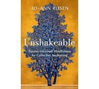 Unshakeable: Trauma-Informed Mindfulness and Collective Awakening: Trauma-Informed Mindfulness for Collective Awakening