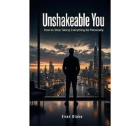 Unshakeable You: How to Stop Taking Everything So Personally