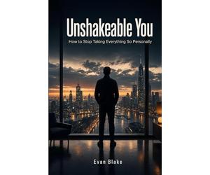 Unshakeable You: How to Stop Taking Everything So Personally