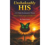 UNSHAKEABLY HIS: A 52-W evotional for Women Walking in Identity, Strength, and Steadfast Faith