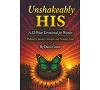 UNSHAKEABLY HIS: A 52-W evotional for Women Walking in Identity, Strength, and Steadfast Faith