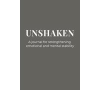 Unshaken | A Journal for Strengthening Emotional and Mental Stability: Over 100 Blank Lined Pages | Includes Gentle Reminders for Calm Thinking, Resilience, and Steady Confidence