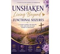 Unshaken: Living Beyond Functional Seizures: Finding Faith, Strength, Hope, and Healing One Day at a Time