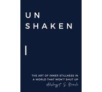 Unshaken: The Art of Inner Stillness in a World That Won’t Shut Up: How to Protect Your Peace and Stop Reacting to Everything