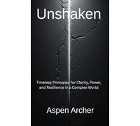 Unshaken: Timeless Principles for Clarity, Power, and Resilience in a Complex World: 1 (The Lead Yourself Series)