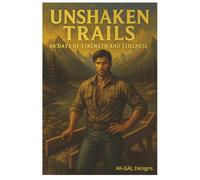 Unshaken Trails - 60 Days of Strength and Stillness with Joshua: Anchored in Faith, Forged in the Wild