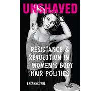 Unshaved: Resistance and Revolution in Women's Body Hair Politics