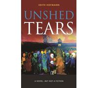 Unshed Tears: A Novel...but Not a Fiction: 1 (Holocaust Survivors)