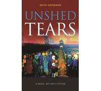 Unshed Tears : A Novel...but Not a Fiction