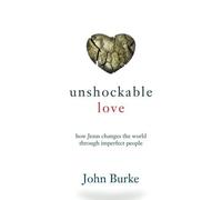 Unshockable Love: How Jesus Changes the World through Imperfect People by John Burke (2014-09-02)
