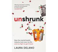 Unshrunk: How The Mental Health Industry Took Over My Life - And My Fight to Get it Back