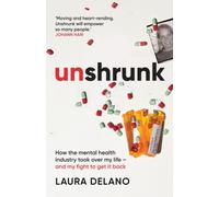 Unshrunk : How The Mental Health Industry Took Over My Life - And My Fight to Get it Back