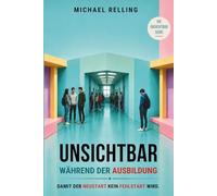Unsichtbar während der Ausbildung: Damit der Neustart kein Fehlstart wird - Das Praxisbuch für Ausbilder, Bildungsträger, Coaches und Personaler
