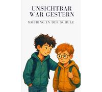 Unsichtbar war gestern - Mobbing in der Schule: Eine berührende Geschichte über Mobbing, Mut, Freundschaft und das Gefühl, in der Schule allein zu ... Mut und Menschlichkeit - Mobbing)