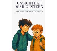 Unsichtbar war gestern - Mobbing in der Schule: Eine berührende Geschichte über Mobbing, Mut, Freundschaft und das Gefühl, in der Schule allein zu ... Mut und Menschlichkeit - Mobbing)