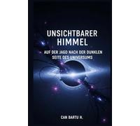Unsichtbarer Himmel: Auf der Jagd nach der dunklen Seite des Universums