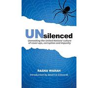 Unsilenced: Unmasking the United Nations' Culture of Cover-ups, Corruption and Impunity