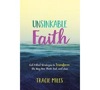 Unsinkable Faith: God-Filled Strategies to Transform the Way You Think, Feel, and Live