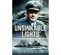 Unsinkable Lights : Charles H. Lightoller’s Epic Tale of Hope and Survival