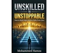 Unskilled to Unstoppable: How to Build High-Income Skills From Zero