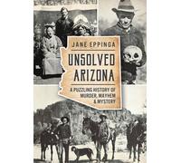 Unsolved Arizona:: A Puzzling History of Murder, Mayhem & Mystery: A Puzzling Hi