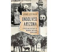 Unsolved Arizona: A Puzzling History of Murder, Mayhem & Mystery (True Crime)