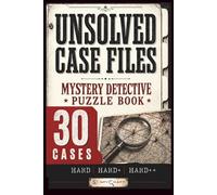 Unsolved Case Files: Mystery Detective Puzzle Book for Adults with 30 Crime-Inspired Logic Cases (with Prime Suspects, Hidden Evidence, Twisted Timelines, Strategic Hints, Final Solutions) (Spycraft)