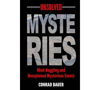 Unsolved Mysteries: Mind-Boggling and Unexplained Mysterious Events (Paranormal and Unexplained Mysteries)