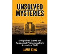 Unsolved Mysteries – Unexplained Events and Paranormal Phenomena from Around the World