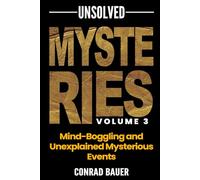 Unsolved Mysteries Vol. 3 - Mind-Boggling and Unexplained Mysterious Events (Paranormal and Unexplained Mysteries)