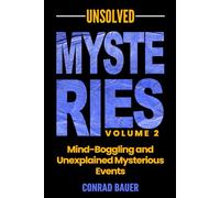 Unsolved Mysteries Volume 2 - Mind-Boggling and Unexplained Mysterious Events (Paranormal and Unexplained Mysteries)