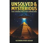 Unsolved & Mysterious: 1,500 Strange Facts for Curious Kids Ages 8-12: From Vanished Civilizations and Cryptids to UFOs and Secret Codes - Explore the ... Mysteries! (Epic Facts for Curious Kids)
