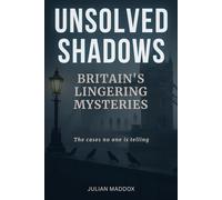 Unsolved Shadows: Britain's Lingering Mysteries: 15 Unsolved UK Mysteries and the Shadows They Cast