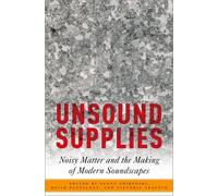 Unsound Supplies : Noisy Matter and the Making of Modern Soundscapes