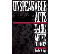 Unspeakable Acts: Why Men Sexually Abuse Children