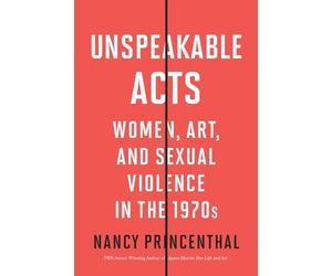 Unspeakable Acts: Women, Art, and Sexual Violence in the 1970s