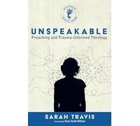 Unspeakable: Preaching and Trauma-Informed Theology (New Studies in Theology and Trauma)