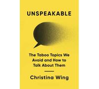 Unspeakable : The Taboo Topics We Avoid and How to Talk About Them
