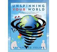 Unspinning Your World: A Guidebook for Parents Raising a Child with Autism and other Disabilities
